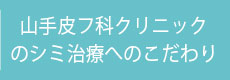 山手皮フ科クリニックのシミ治療へのこだわり